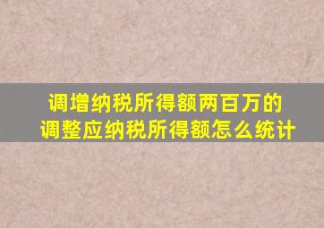 调增纳税所得额两百万的 调整应纳税所得额怎么统计